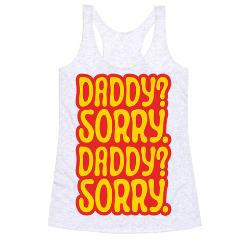 Daddy Sorry Daddy Sorry Racerback Tank Top