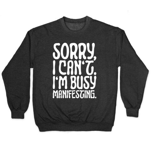 Sorry I Can't I'm Busy Manifesting Pullover