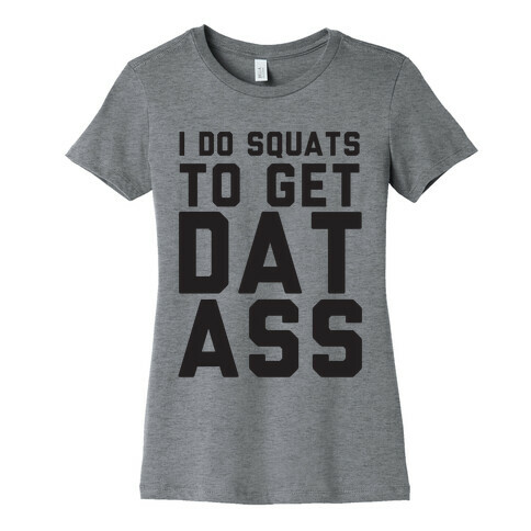 I Do Squats To Get Dat Ass Womens T-Shirt
