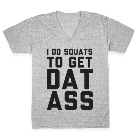 I Do Squats To Get Dat Ass V-Neck Tee Shirt