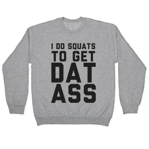 I Do Squats To Get Dat Ass Pullover
