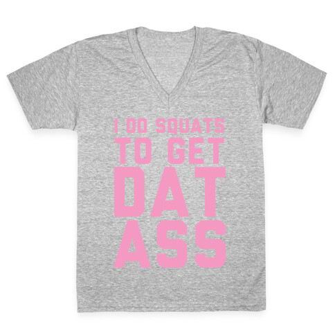 I Do Squats To Get Dat Ass V-Neck Tee Shirt