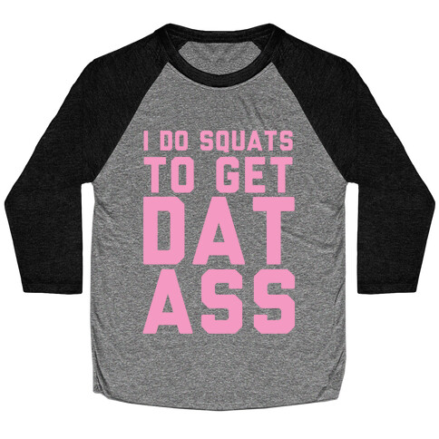 I Do Squats To Get Dat Ass Baseball Tee