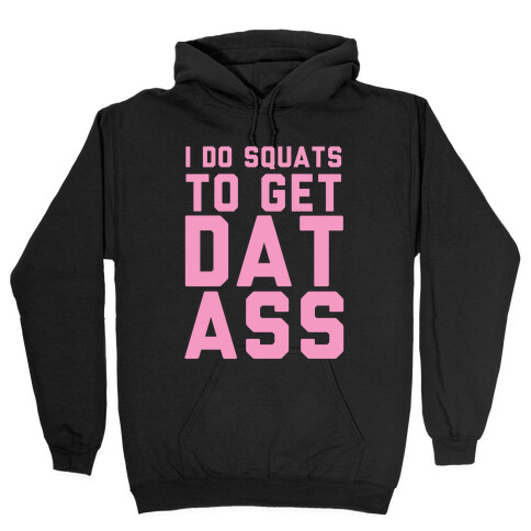 I Do Squats To Get Dat Ass Hooded Sweatshirt