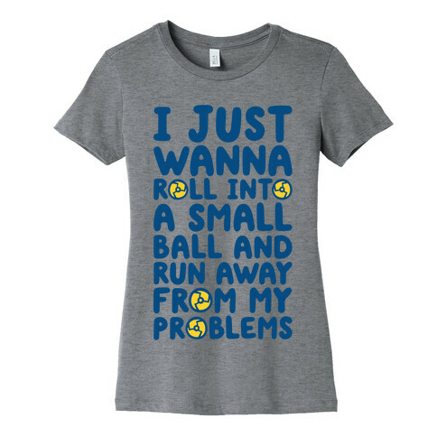 I Just Want To Roll Into A Small Ball And Run Away From My Problems Womens T-Shirt