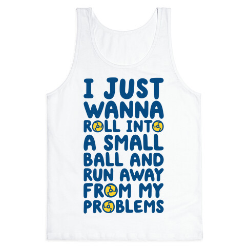 I Just Want To Roll Into A Small Ball And Run Away From My Problems Tank Top