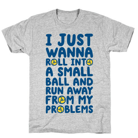 I Just Want To Roll Into A Small Ball And Run Away From My Problems T-Shirt