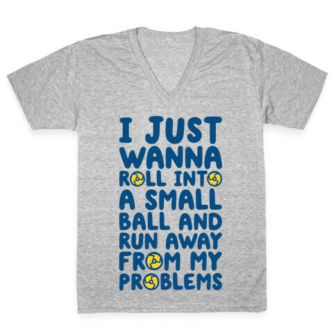 I Just Want To Roll Into A Small Ball And Run Away From My Problems V-Neck Tee Shirt