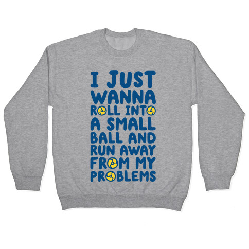 I Just Want To Roll Into A Small Ball And Run Away From My Problems Pullover