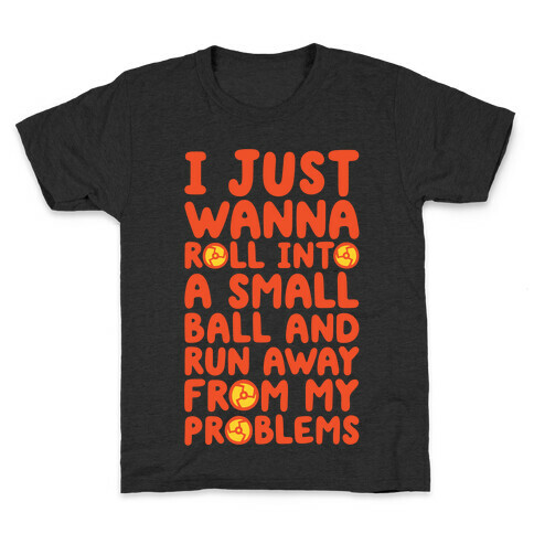 I Just Want To Roll Into A Small Ball And Run Away From My Problems Kids T-Shirt