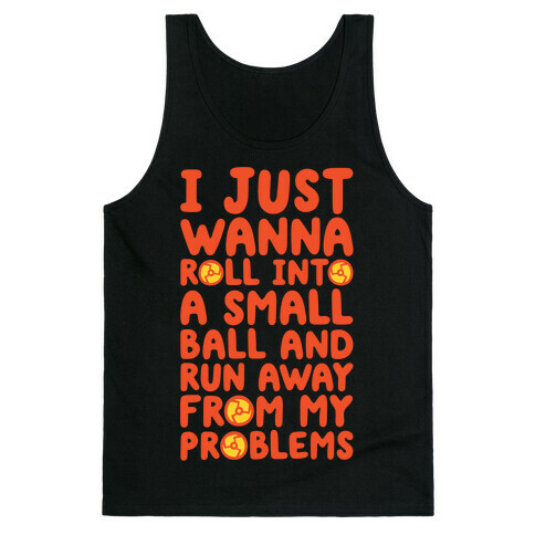 I Just Want To Roll Into A Small Ball And Run Away From My Problems Tank Top