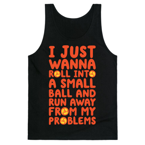 I Just Want To Roll Into A Small Ball And Run Away From My Problems Tank Top