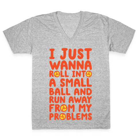 I Just Want To Roll Into A Small Ball And Run Away From My Problems V-Neck Tee Shirt