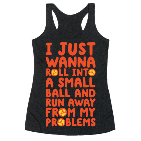 I Just Want To Roll Into A Small Ball And Run Away From My Problems Racerback Tank Top