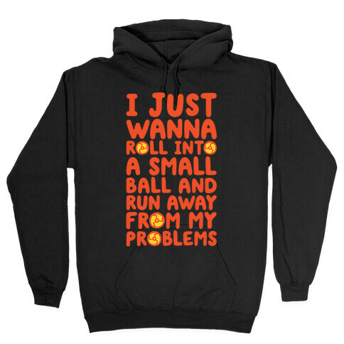 I Just Want To Roll Into A Small Ball And Run Away From My Problems Hooded Sweatshirt