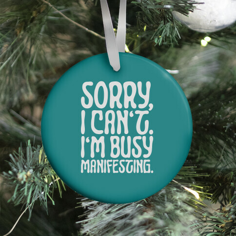 Sorry I Can't I'm Busy Manifesting Ornament