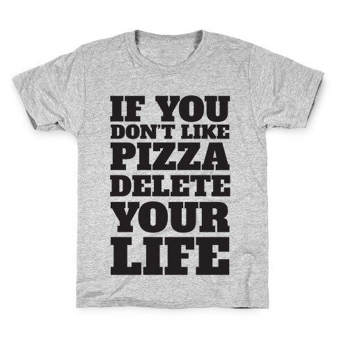 If You Don't Like Pizza Delete Your Life Kids T-Shirt