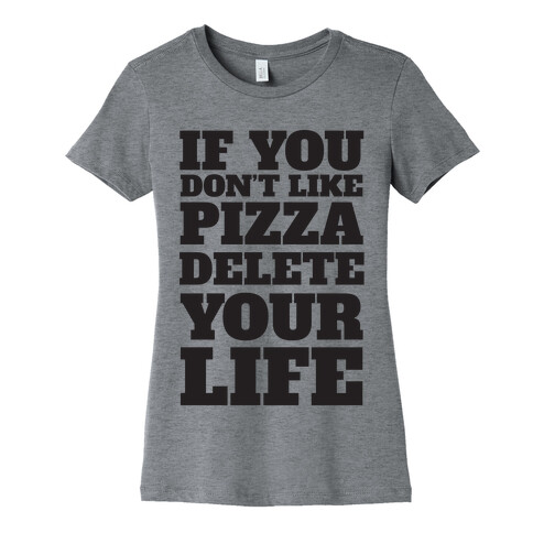 If You Don't Like Pizza Delete Your Life Womens T-Shirt