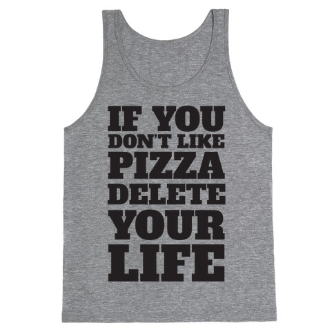 If You Don't Like Pizza Delete Your Life Tank Top
