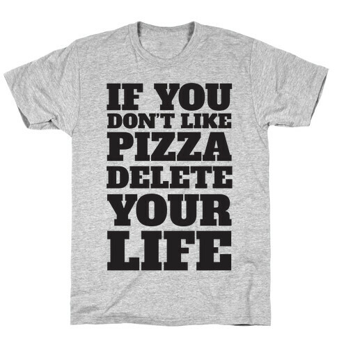 If You Don't Like Pizza Delete Your Life T-Shirt