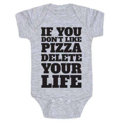 If You Don't Like Pizza Delete Your Life Baby One-Piece