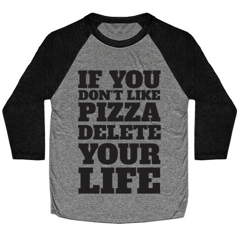 If You Don't Like Pizza Delete Your Life Baseball Tee