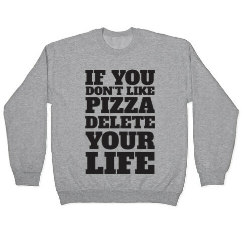 If You Don't Like Pizza Delete Your Life Pullover