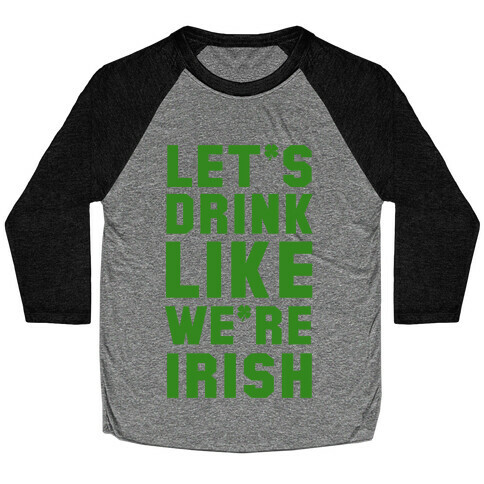 Let's Drink Like We're Irish Baseball Tee