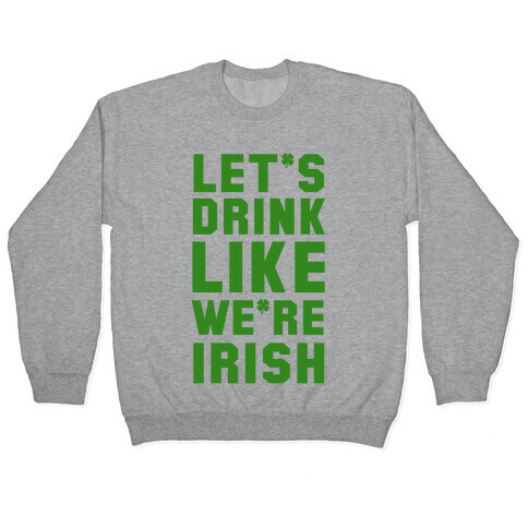 Let's Drink Like We're Irish Pullover