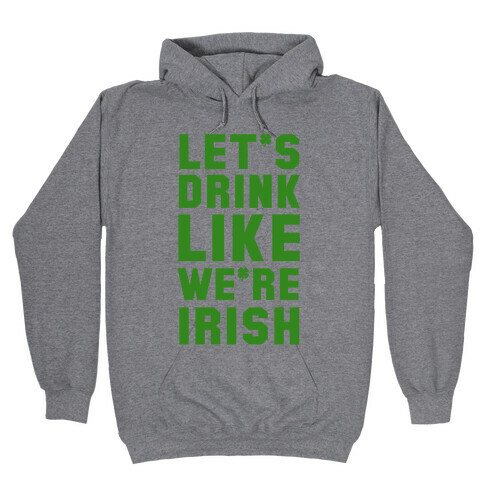 Let's Drink Like We're Irish Hooded Sweatshirt