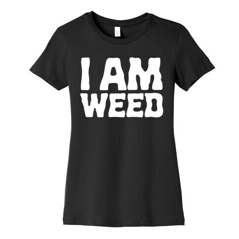 I AM Weed Womens T-Shirt