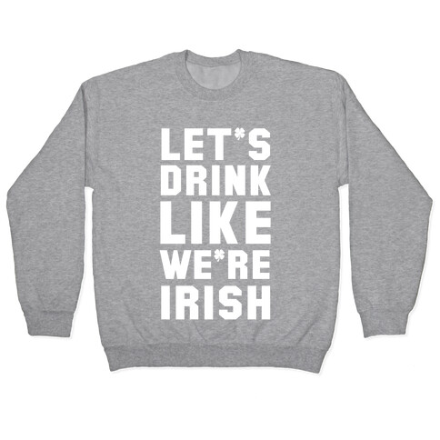 Let's Drink Like We're Irish Pullover