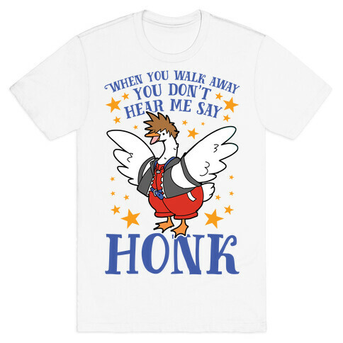 When You Walk Away, You Don't Hear Me Say HONK T-Shirt