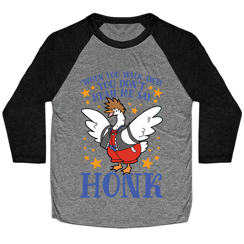 When You Walk Away, You Don't Hear Me Say HONK Baseball Tee