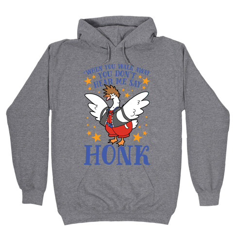 When You Walk Away, You Don't Hear Me Say HONK Hooded Sweatshirt