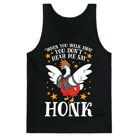 When You Walk Away, You Don't Hear Me Say HONK Tank Top