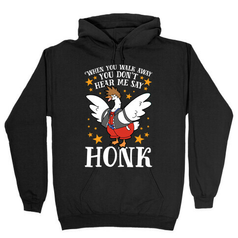 When You Walk Away, You Don't Hear Me Say HONK Hooded Sweatshirt