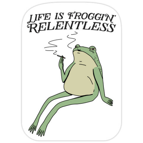 Life Is Froggin' Relentless Frog Die Cut Sticker