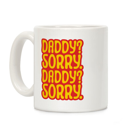 Daddy Sorry Daddy Sorry Coffee Mug