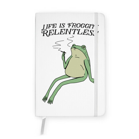 Life Is Froggin' Relentless Frog Notebook