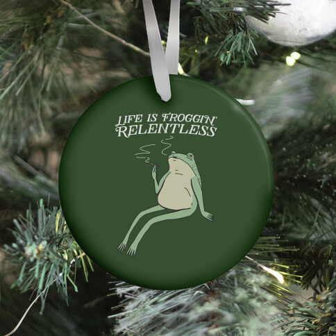 Life Is Froggin' Relentless Frog Ornament