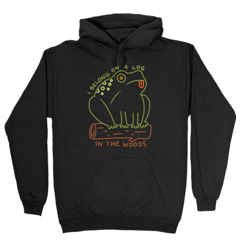 I Belong On A Log In The Woods Frog Hooded Sweatshirt