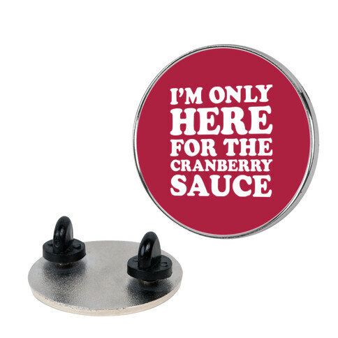 I'm Only Here For The Cranberry Sauce Pin