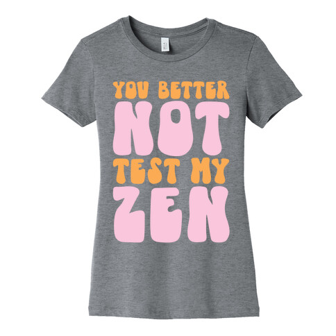 You Better Not Test My Zen Womens T-Shirt