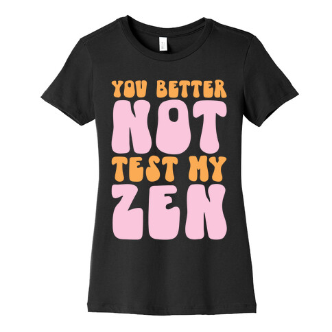 You Better Not Test My Zen Womens T-Shirt