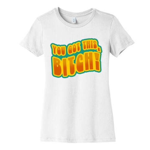 You Got This, Bitch! (Orange) Womens T-Shirt