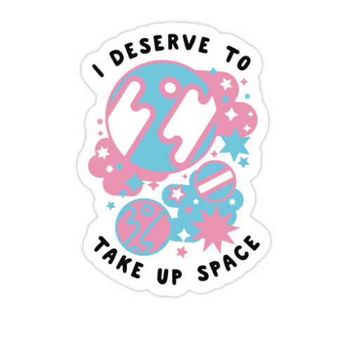 I Deserve to Take Up Space (Trans) Die Cut Sticker