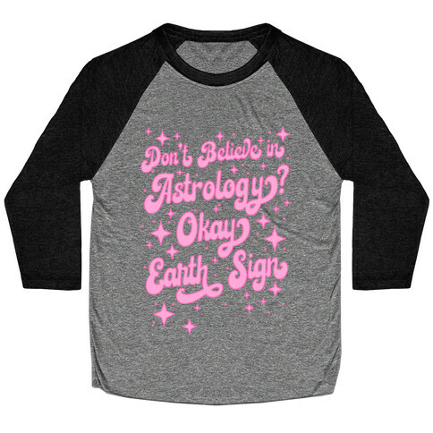 Don't Believe in Astrology? Okay Earth Sign Baseball Tee