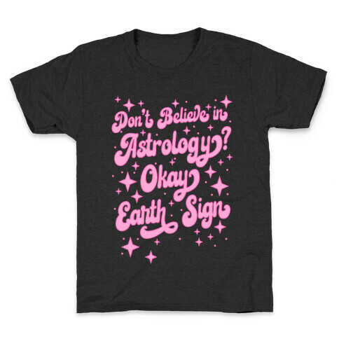 Don't Believe in Astrology? Okay Earth Sign Kids T-Shirt