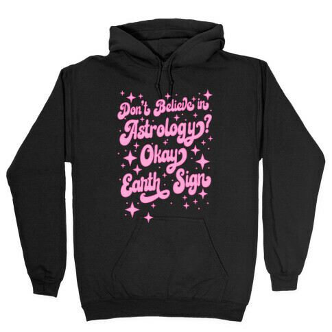 Don't Believe in Astrology? Okay Earth Sign Hooded Sweatshirt